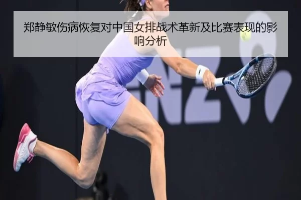 郑静敏伤病恢复对中国女排战术革新及比赛表现的影响分析